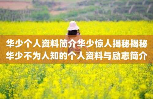 华少个人资料简介华少惊人揭秘揭秘华少不为人知的个人资料与励志简介