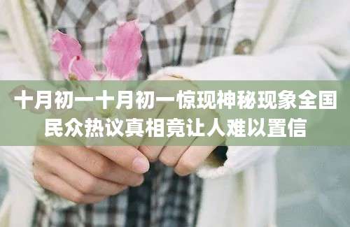 十月初一十月初一惊现神秘现象全国民众热议真相竟让人难以置信