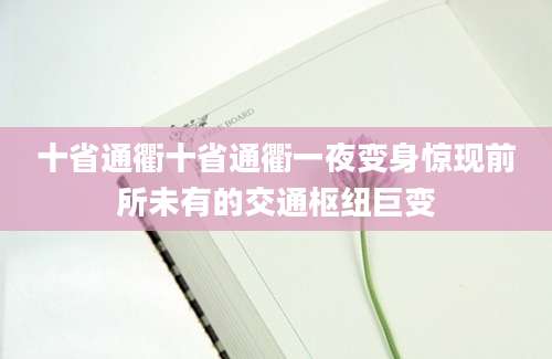十省通衢十省通衢一夜变身惊现前所未有的交通枢纽巨变