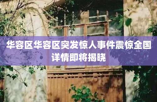 华容区华容区突发惊人事件震惊全国详情即将揭晓