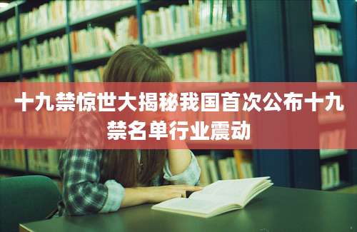 十九禁惊世大揭秘我国首次公布十九禁名单行业震动
