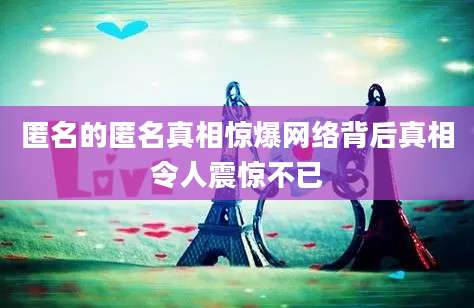 匿名的匿名真相惊爆网络背后真相令人震惊不已