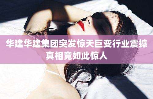 华建华建集团突发惊天巨变行业震撼真相竟如此惊人