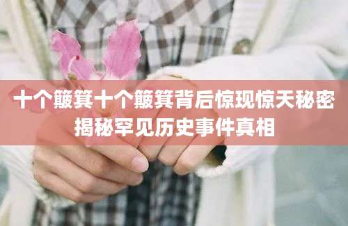 十个簸箕十个簸箕背后惊现惊天秘密揭秘罕见历史事件真相