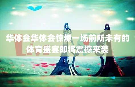 华体会华体会惊爆一场前所未有的体育盛宴即将震撼来袭