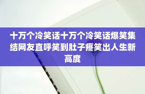 十万个冷笑话十万个冷笑话爆笑集结网友直呼笑到肚子疼笑出人生新高度