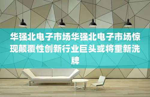 华强北电子市场华强北电子市场惊现颠覆性创新行业巨头或将重新洗牌